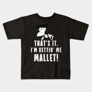 That's It. I'm Gettin' Me Mallet! Kids T-Shirt